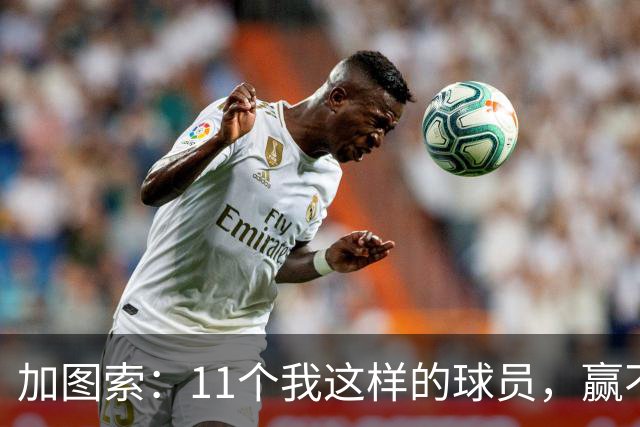 加图索：11个我这样的球员，赢不了多少球