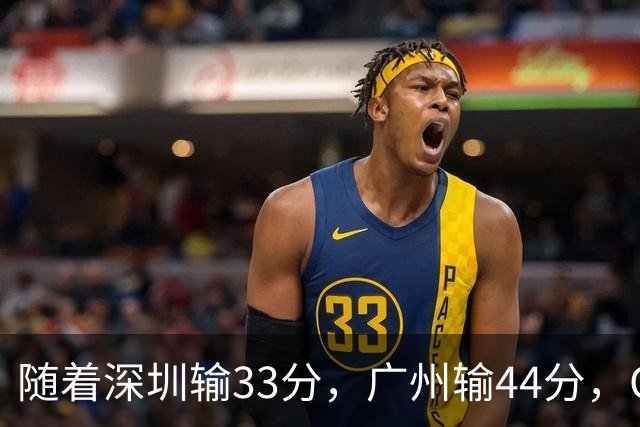 随着深圳输33分，广州输44分，CBA乱了！广东重回八强，深圳倒二